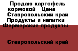 Продаю картофель кормовой › Цена ­ 4 - Ставропольский край Продукты и напитки » Фермерские продукты   . Ставропольский край